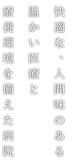 快適な、人間味のある温かい医療と療養環境を備えた病院